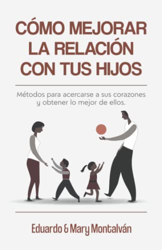 Como Mejorar La Relacion Con Tus Hijos: Metodos Para Acercar