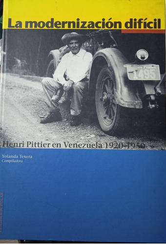 La Modernización Difícil Henri Pittier 1920-1950 / Y. Texera