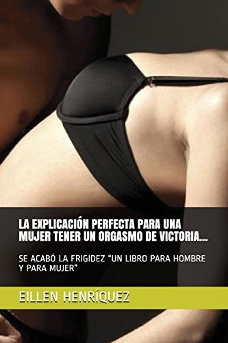 La Explicaci N Perfecta Para Una Mujer Tener Un Orgasmo De Victoria, De Eillen Henriquez., Vol. N/a. Editorial Independently Published, Tapa Blanda En Español, 2018