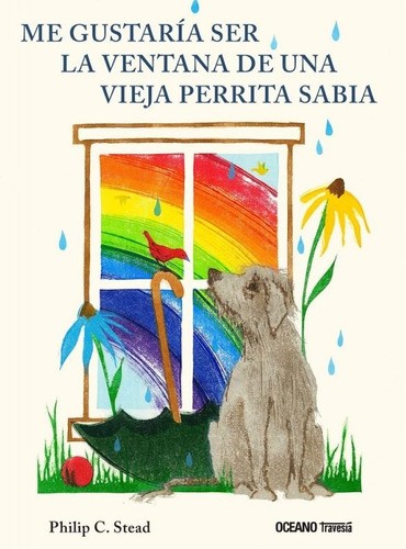 Querría ser la ventana de una vieja perrita sabia, de Philip Stead. Serie 6075577654, vol. 1. Editorial Editorial Oceano de Colombia S.A.S, tapa dura, edición 2023 en español, 2023