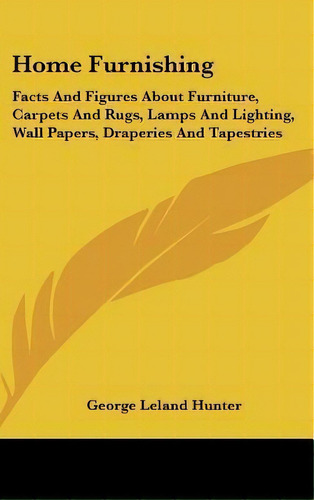 Home Furnishing : Facts And Figures About Furniture, Carpets And Rugs, Lamps And Lighting, Wall P..., De George Leland Hunter. Editorial Kessinger Publishing, Tapa Dura En Inglés