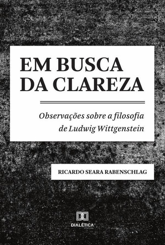Em Busca Da Clareza, De Ricardo Seara Rabenschlag. Editorial Dialética, Tapa Blanda En Portugués, 2021