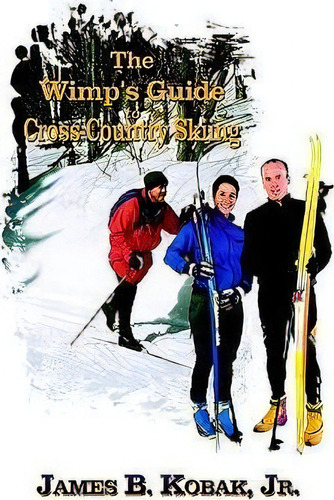 The Wimp's Guide To Cross-country Skiing, De Kobak James. Editorial Authorhouse, Tapa Blanda En Inglés