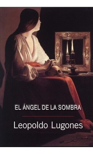 Libro : El Angel De La Sombra  - Leopoldo Lugones