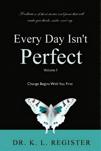 Every Day Isn't Perfect: Volume I: Change Begins With You First, De Register, K. L.. Editorial Createspace, Tapa Blanda En Inglés