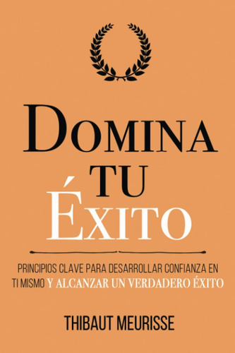 Libro: Domina Tu Éxito: Principios Clave Para Desarrollar En