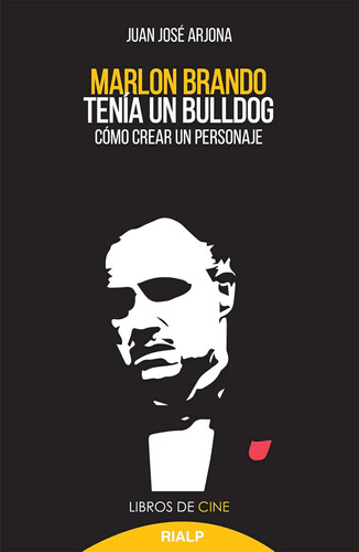 Marlon Brando Tenía Un Bulldog: Cómo Crear Un Personaje: 36 