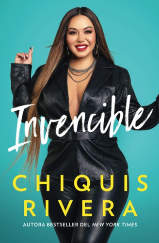 Invencible (unstoppable) Cómo Descubrí Mi Fuerza A Través Del Amor Y La Pérdida, De Chiquis Rivera. Editorial Atria, Tapa Blanda En Español, 2022