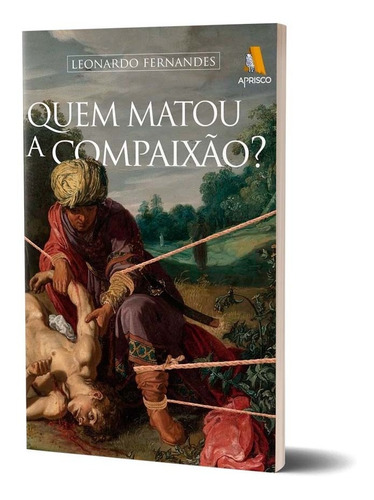 Livro Quem Matou A Compaixão? - Leonardo Fernandes: Quem Matou A Compaixão?, De Leonardo Fernandes. Série 1 Editora God Books, Capa Mole, Edição 1 Em Português, 2022