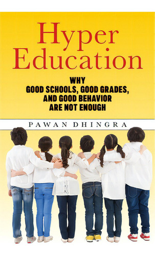 Hyper Education: Why Good Schools, Good Grades, And Good Behavior Are Not Enough, De Dhingra, Pawan. Editorial New York Univ Pr, Tapa Blanda En Inglés