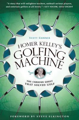 Homer Kelley's Golfing Machine : The Curious Quest That S...