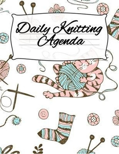 Daily Knitting Agenda : Personal Knitting Planner For Ins...