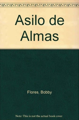 Asilo De Almas, de Bobby Flores. Editorial Ediciones de la Flor, edición 1 en español