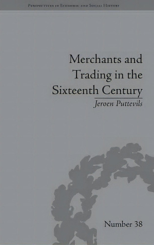 Merchants And Trading In The Sixteenth Century, De Jeroen Puttevils. Editorial Taylor Francis Ltd, Tapa Dura En Inglés