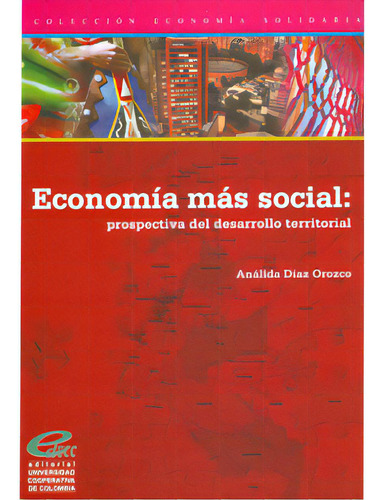 Economía Más Social: Prospectiva Del Desarrollo Territori, De Análinda Díaz Orozco. Serie 9588325453, Vol. 1. Editorial U. Cooperativa De Colombia, Tapa Blanda, Edición 2009 En Español, 2009