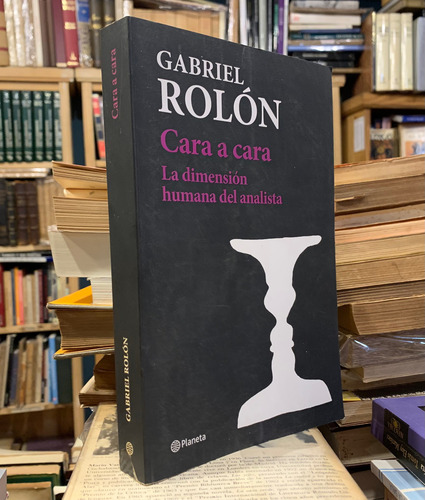 Gabriel Rolón Cara A Cara Dimensión Humana Del Analista (Usado)