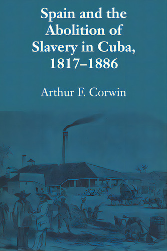 Spain And The Abolition Of Slavery In Cuba, 1817-1886, De Corwin, Arthur F.. Editorial Univ Of Texas Pr, Tapa Blanda En Inglés