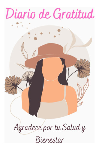 Diario De Gratitud Para Mujeres: Agradece Por Tu Salud Y Bie