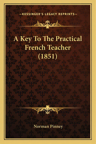 A Key To The Practical French Teacher (1851), De Pinney, Norman. Editorial Kessinger Pub Llc, Tapa Blanda En Inglés