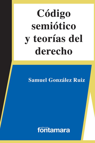 Código Semiótico Y Teorías Del Derecho, De Samuel González Ruíz. Editorial Fontamara, Tapa Blanda En Español, 2017