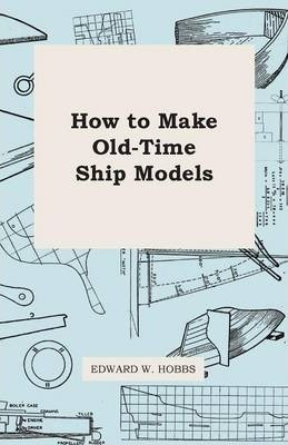 How To Make Old-time Ship Models - Edward W. Hobbs (paper...