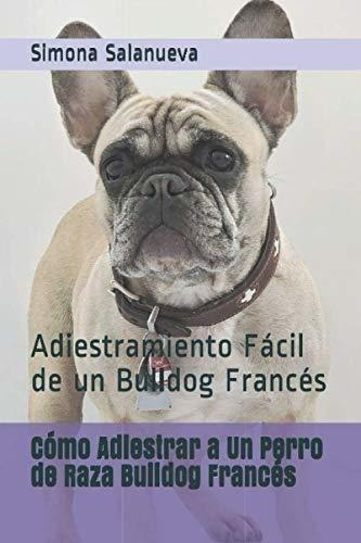 Cómo Adiestrar A Un Perro De Raza Bulldog Francés: Adiestram