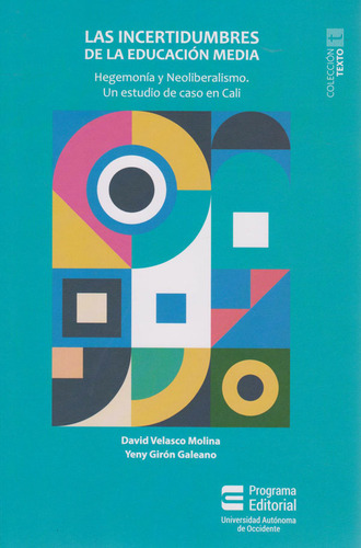 Las Incertidumbres De La Educación Media. Hegemonía Y Neoliberalismo. Un Estudio De Caso En Cali, De David Velasco, Yeni Girón. Editorial U. Autónoma De Occidente, Tapa Blanda, Edición 2019 En Español