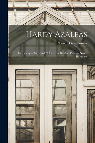 Hardy Azaleas; For Beauty Of Form And Color In The Garden, Cultural Notes, Hardiness, De Bowers, Clement Gray 1893-. Editorial Hassell Street Pr, Tapa Blanda En Inglés