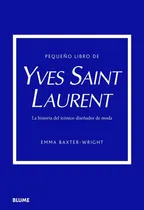 Comprar Pequeño Libro De Yves Saint Laurent: La Historia Del Icónico Diseñador De Moda, De Emma Baxter-wright. Serie Pequeño Libro De ... Editorial Blume, Tapa Dura, Edición Primera En Español, 2023