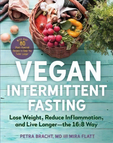 Vegan Intermittent Fasting : Lose Weight, Reduce Inflammation, And Live Longer--the 16:8 Way--wit..., De Petra Bracht. Editorial Experiment, Tapa Blanda En Inglés