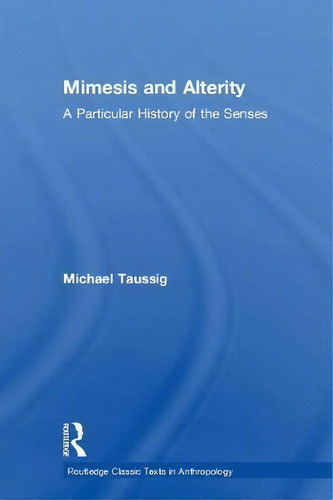 Mimesis And Alterity : A Particular History Of The Senses, De Michael Taussig. Editorial Taylor & Francis Ltd En Inglés