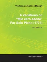 Comprar 6 Variations On Mio Caro Adone By Wolfgang Amadeus Mozart For Solo Piano (1773) K.180\u002F173c, De Mozart, Wolfgang Amadeus., Vol. 1. Editorial Iyer Pr, Tapa Blanda En Inglés
