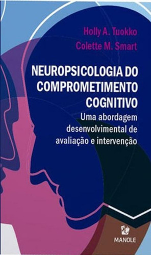 Neuropsicologia Do Comprometimento Cognitivo: Uma Abordagem Desenvolvimental De Avaliação E Intervenção, De Tuokko, Holly A.. Editora Manole, Capa Mole Em Português