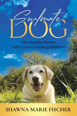 Libro Soulmate Dog: My Journey Home With Luna's Guiding W...