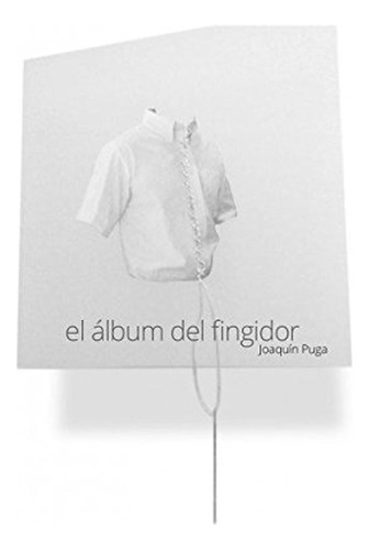 El Album Del Fingidor, De Puga, Joaquín. Editorial Valparaiso, Tapa Blanda, Edición 1 En Español, 2014