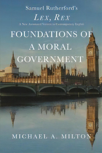 Foundations Of A Moral Government : Lex, Rex - A New Annotated Version In Contemporary English, De Michael A Milton. Editorial Fortress Book Service, Tapa Blanda En Inglés