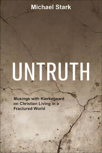 Untruth : Musings With Kierkegaard On Christian Living In A Fractured World, De Michael Stark. Editorial Augsburg Books, Tapa Blanda En Inglés
