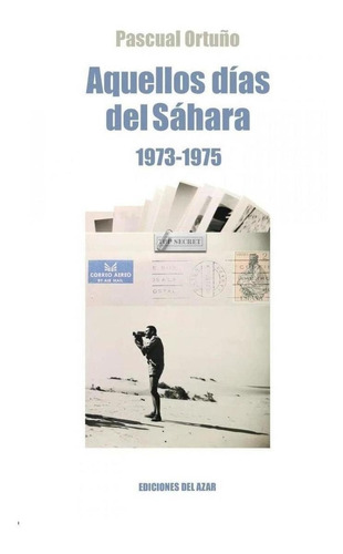 Libro: Aquellos Dias Del Sahara (1974-1975). Ortuño Muñoz, P