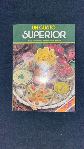 Un Gusto Superior. Guía Practica De Alimentación Natural