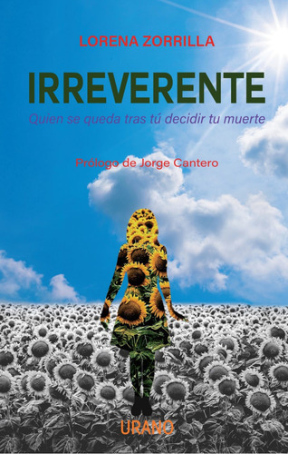 IRREVERENTE: Quién se queda tras tú decidir tu muerte, de Zorrilla Castillo, Lorena. Editorial URANO, tapa blanda, edición 1.0 en español, 2023