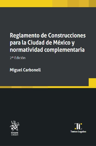 Reglamento De Construcciones Para La Ciudad De México Y Normatividad Complementaria / 2 Ed., De Miguel Carbonell Sánchez., Vol. No. Editorial Tirant Lo Blanch, Tapa Blanda En Español, 2022
