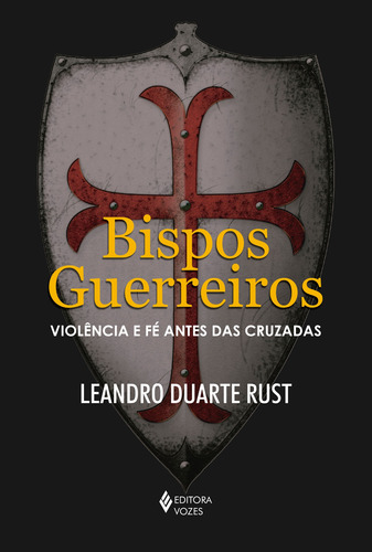 Bispos guerreiros: Violência e fé antes das cruzadas, de Rust, Leandro Duarte. Editora Vozes Ltda., capa mole em português, 2018