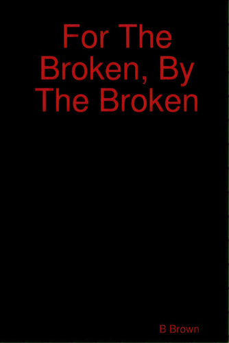 For The Broken, By The Broken, De Brown, B.. Editorial Lulu Pr, Tapa Blanda En Inglés