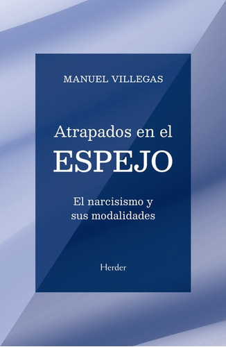 Atrapados En El Espejo El Narcisismo Y Sus Modalidades, De Villegas, Manuel. Editorial Herder, Tapa Blanda, Edición 1 En Español, 2022