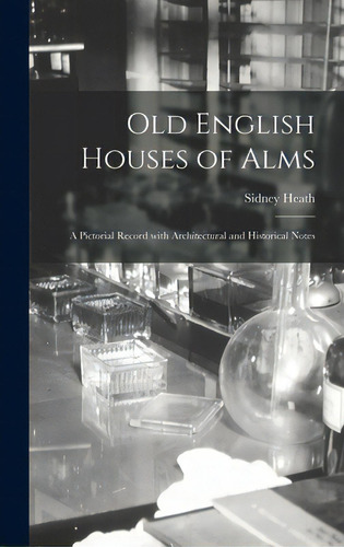 Old English Houses Of Alms: A Pictorial Record With Architectural And Historical Notes, De Heath, Sidney B. 1872. Editorial Legare Street Pr, Tapa Dura En Inglés