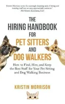 Comprar The Hiring Handbook For Pet Sitters And Dog Walkers : How To Find, Hire, And Keep The Best Staff ..., De Kristin Morrison. Editorial Six-figure Pet Business Academy, Tapa Blanda En Inglés