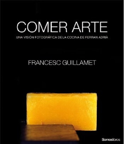 Comer Arte Visión De La Comida De Ferran Adrià F. Guillamet