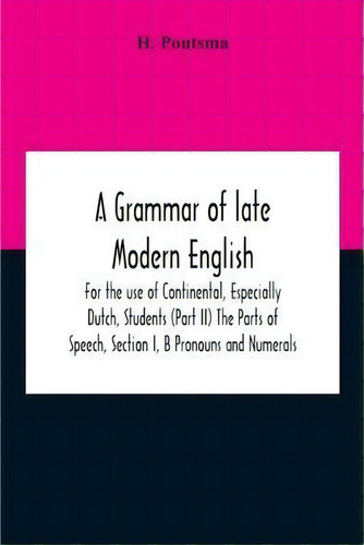 A Grammar Of Late Modern English; For The Use Of Continental, Especially Dutch, Students (part Ii..., De H Poutsma. Editorial Alpha Edition, Tapa Blanda En Inglés