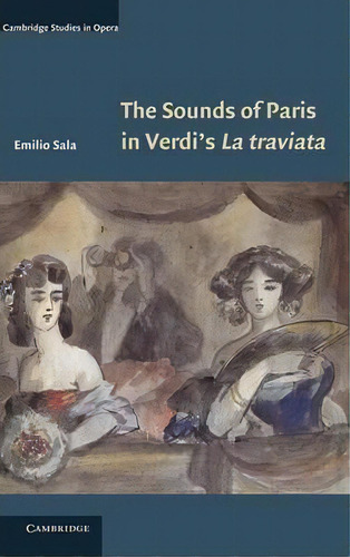Cambridge Studies In Opera: The Sounds Of Paris In Verdi's La Traviata, De Emilio Sala. Editorial Cambridge University Press, Tapa Dura En Inglés