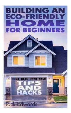 Libro Building An Eco-friendly Home For Beginners: Tips A...